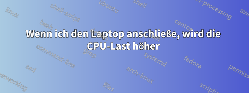 Wenn ich den Laptop anschließe, wird die CPU-Last höher