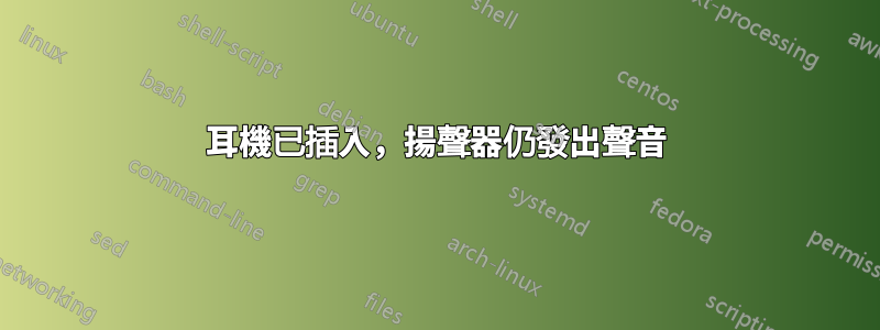 耳機已插入，揚聲器仍發出聲音