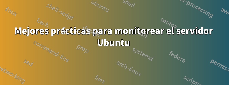 Mejores prácticas para monitorear el servidor Ubuntu