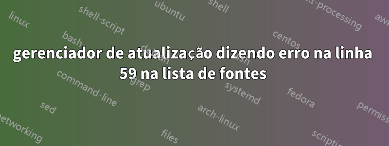 gerenciador de atualização dizendo erro na linha 59 na lista de fontes