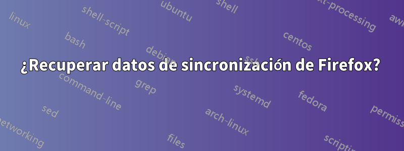 ¿Recuperar datos de sincronización de Firefox?