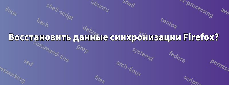 Восстановить данные синхронизации Firefox?