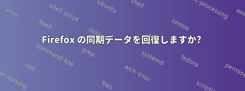 Firefox の同期データを回復しますか?