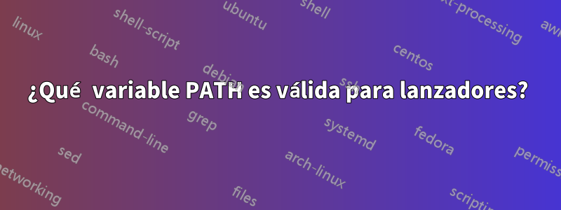 ¿Qué variable PATH es válida para lanzadores?