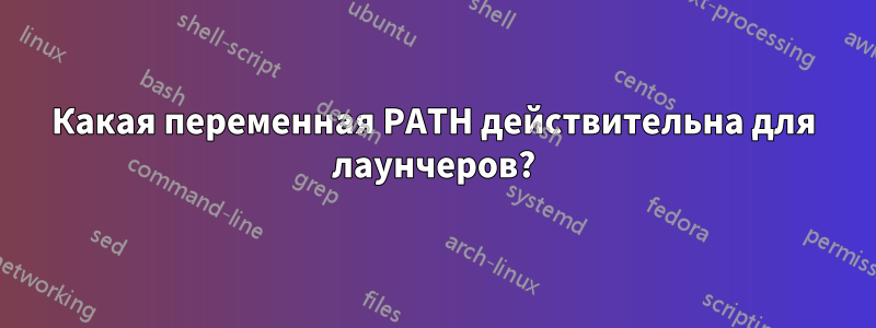 Какая переменная PATH действительна для лаунчеров?