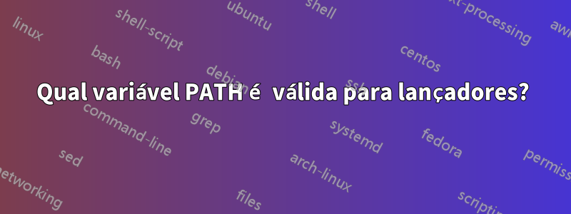 Qual variável PATH é válida para lançadores?