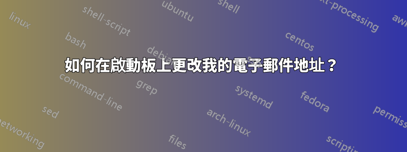 如何在啟動板上更改我的電子郵件地址？