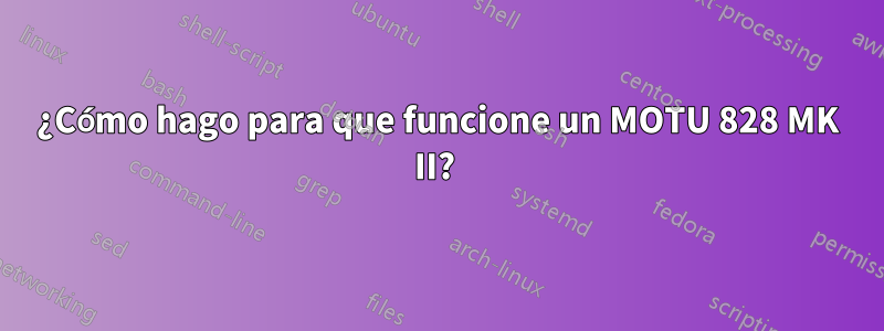 ¿Cómo hago para que funcione un MOTU 828 MK II? 