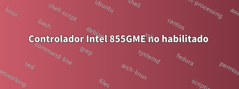 Controlador Intel 855GME no habilitado