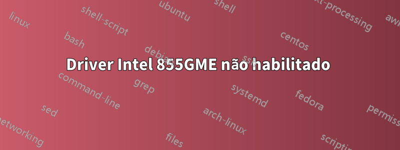 Driver Intel 855GME não habilitado