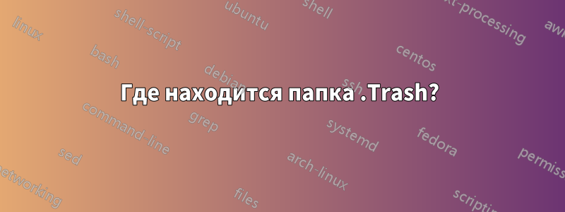 Где находится папка .Trash?