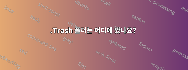 .Trash 폴더는 어디에 있나요?