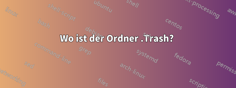Wo ist der Ordner .Trash?