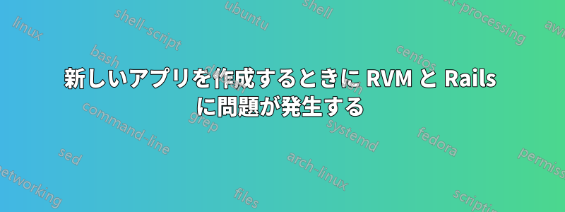 新しいアプリを作成するときに RVM と Rails に問題が発生する