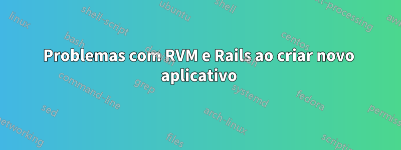Problemas com RVM e Rails ao criar novo aplicativo