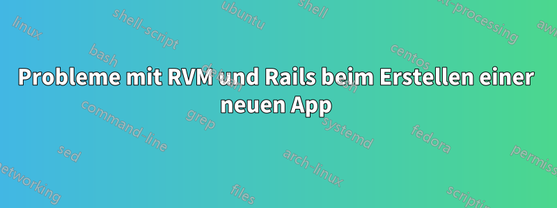 Probleme mit RVM und Rails beim Erstellen einer neuen App