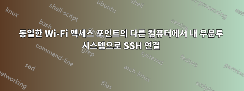 동일한 Wi-Fi 액세스 포인트의 다른 컴퓨터에서 내 우분투 시스템으로 SSH 연결