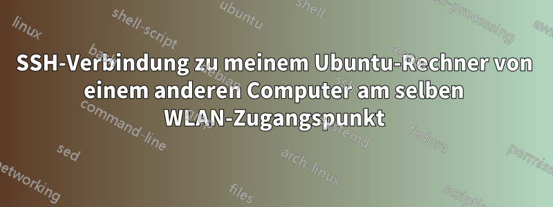 SSH-Verbindung zu meinem Ubuntu-Rechner von einem anderen Computer am selben WLAN-Zugangspunkt