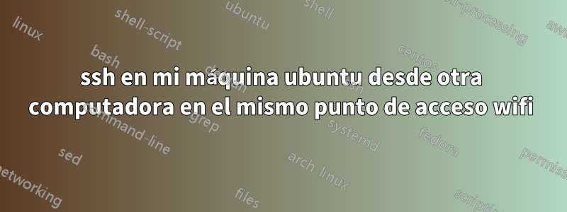 ssh en mi máquina ubuntu desde otra computadora en el mismo punto de acceso wifi