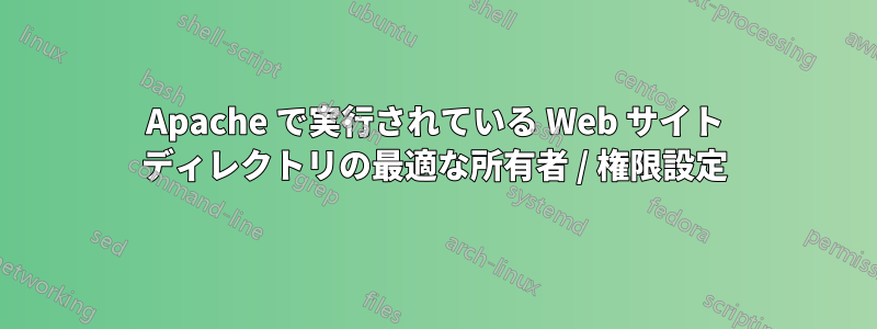 Apache で実行されている Web サイト ディレクトリの最適な所有者 / 権限設定