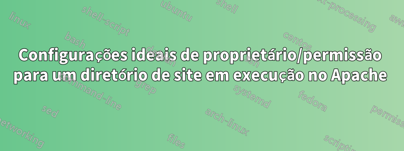 Configurações ideais de proprietário/permissão para um diretório de site em execução no Apache