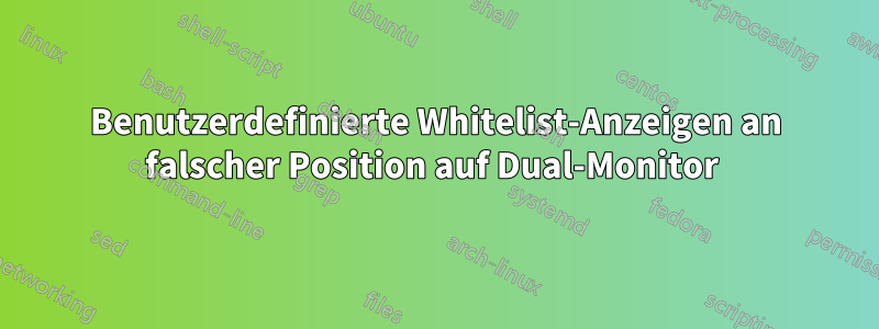 Benutzerdefinierte Whitelist-Anzeigen an falscher Position auf Dual-Monitor 