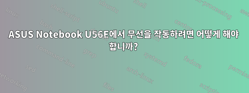 ASUS Notebook U56E에서 무선을 작동하려면 어떻게 해야 합니까?