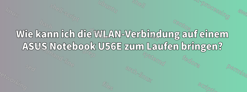 Wie kann ich die WLAN-Verbindung auf einem ASUS Notebook U56E zum Laufen bringen?