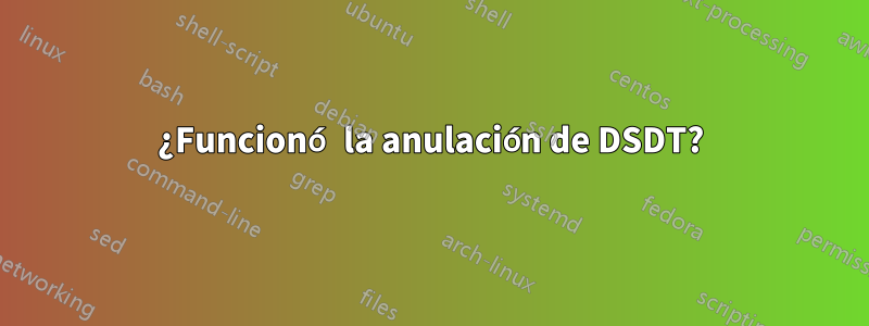 ¿Funcionó la anulación de DSDT?