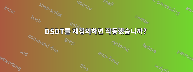 DSDT를 재정의하면 작동했습니까?
