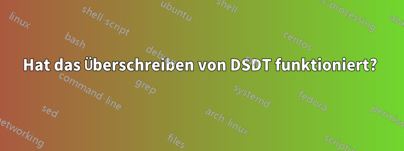 Hat das Überschreiben von DSDT funktioniert?