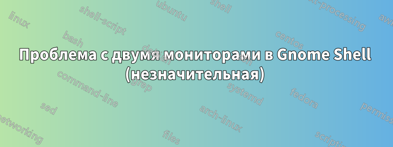 Проблема с двумя мониторами в Gnome Shell (незначительная)