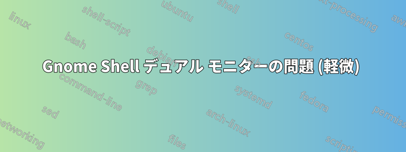 Gnome Shell デュアル モニターの問題 (軽微)