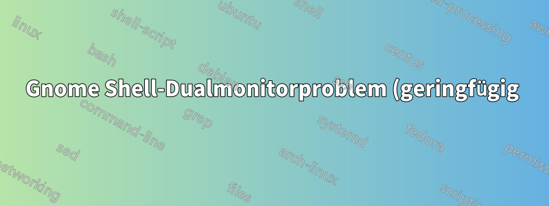 Gnome Shell-Dualmonitorproblem (geringfügig)