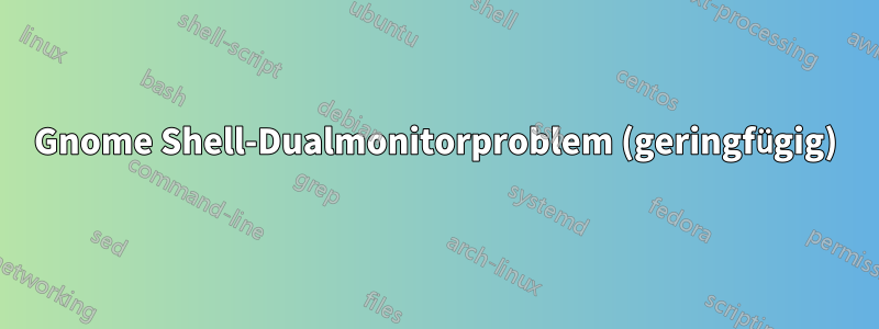 Gnome Shell-Dualmonitorproblem (geringfügig)