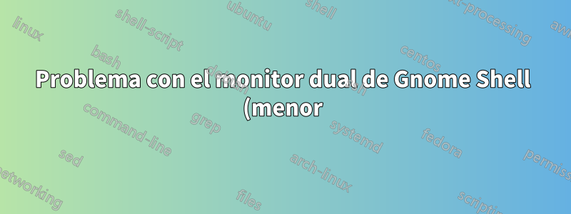 Problema con el monitor dual de Gnome Shell (menor)