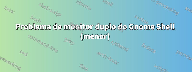 Problema de monitor duplo do Gnome Shell (menor)