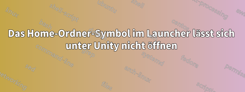 Das Home-Ordner-Symbol im Launcher lässt sich unter Unity nicht öffnen