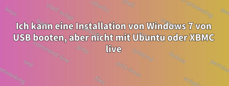 Ich kann eine Installation von Windows 7 von USB booten, aber nicht mit Ubuntu oder XBMC live