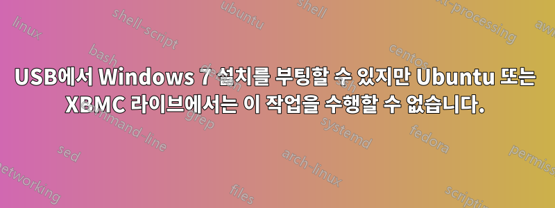 USB에서 Windows 7 설치를 부팅할 수 있지만 Ubuntu 또는 XBMC 라이브에서는 이 작업을 수행할 수 없습니다.