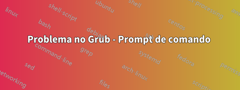 Problema no Grub - Prompt de comando