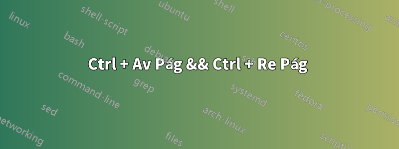 Ctrl + Av Pág && Ctrl + Re Pág