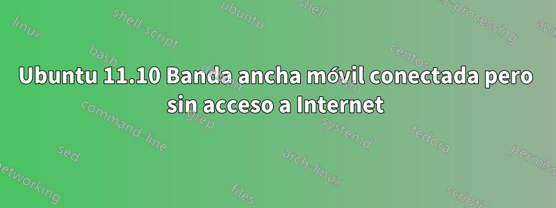 Ubuntu 11.10 Banda ancha móvil conectada pero sin acceso a Internet
