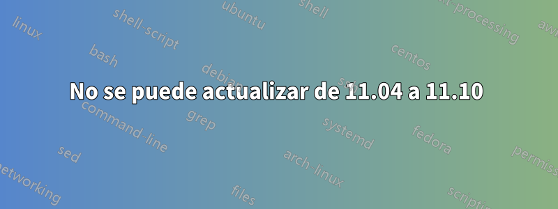 No se puede actualizar de 11.04 a 11.10