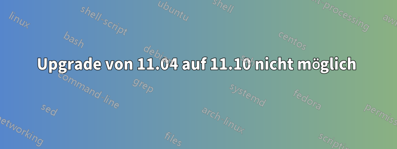 Upgrade von 11.04 auf 11.10 nicht möglich