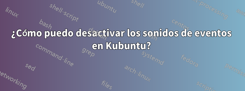 ¿Cómo puedo desactivar los sonidos de eventos en Kubuntu?