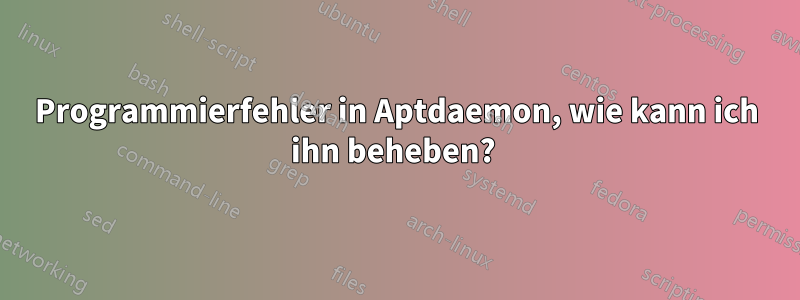 Programmierfehler in Aptdaemon, wie kann ich ihn beheben? 