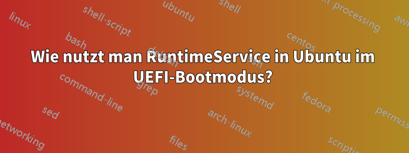 Wie nutzt man RuntimeService in Ubuntu im UEFI-Bootmodus?