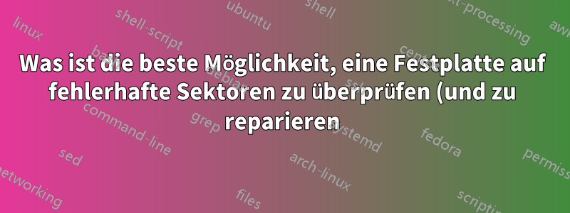 Was ist die beste Möglichkeit, eine Festplatte auf fehlerhafte Sektoren zu überprüfen (und zu reparieren)?