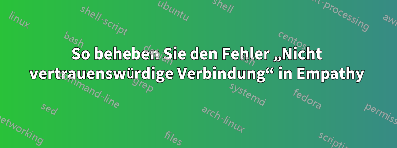 So beheben Sie den Fehler „Nicht vertrauenswürdige Verbindung“ in Empathy